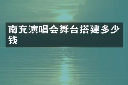 南充演唱会舞台搭建多少钱