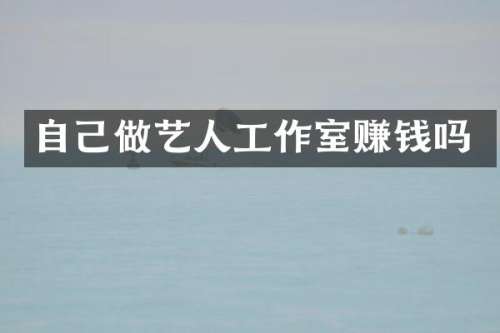 自己做艺人工作室赚钱吗