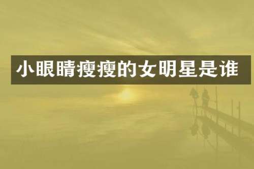 小眼睛瘦瘦的女明星是谁