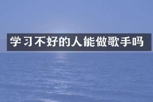 学习不好的人能做歌手吗