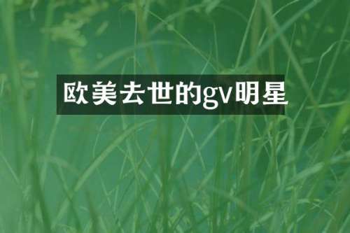 欧美去世的gv明星