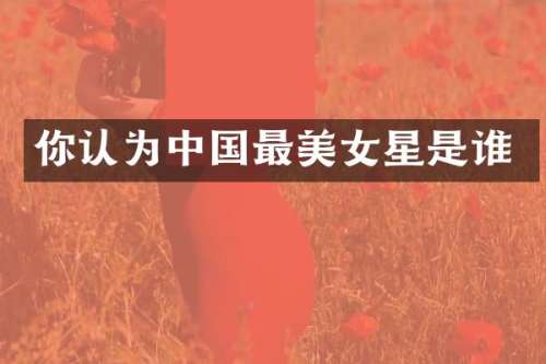 你认为中国最星是谁