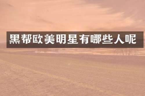 黑帮欧美明星有哪些人呢