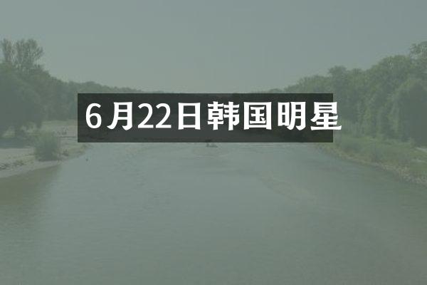 6月22日韩国明星