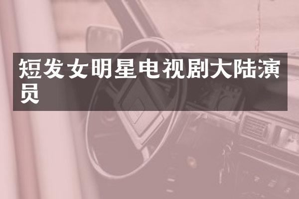 短发女明星电视剧大陆演员