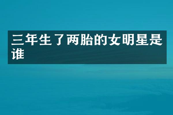 三年生了两胎的女明星是谁