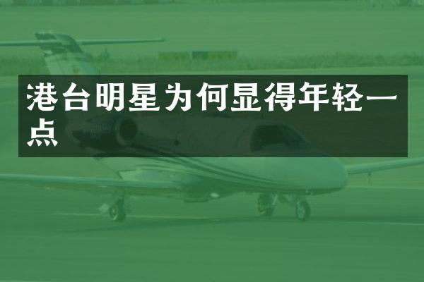 港台明星为何显得年轻一点