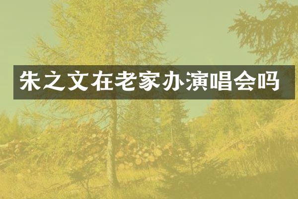 朱之文在老家办演唱会吗