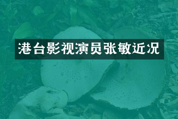 港台影视演员张敏近况