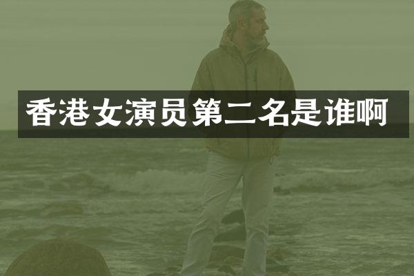 香港女演员第二名是谁啊