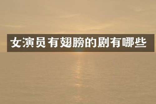 女演员有翅膀的剧有哪些