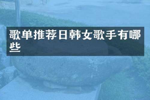 歌单推荐日韩女歌手有哪些