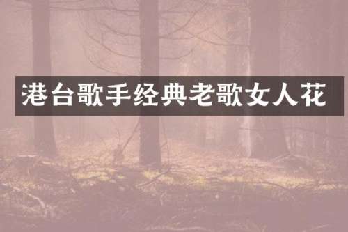 港台歌手经典老歌女人花