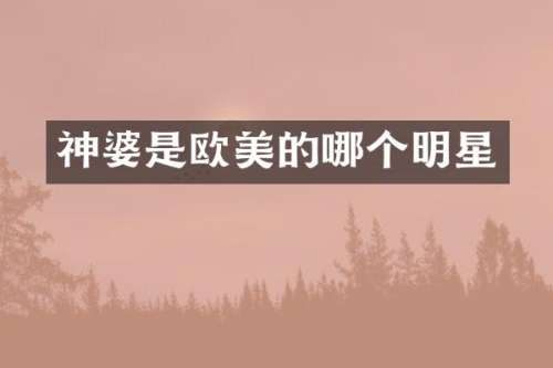 神婆是欧美的哪个明星