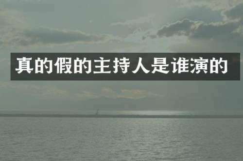 真的假的主持人是谁演的