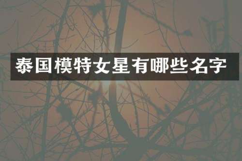 泰国模特女星有哪些名字