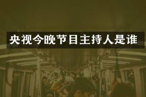 央视今晚节目主持人是谁