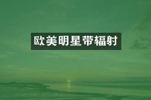 欧美明星带辐射