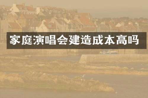 家庭演唱会建造成本高吗