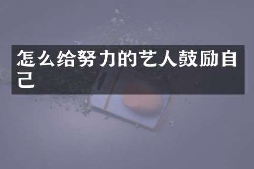 怎么给努力的艺人鼓励自己