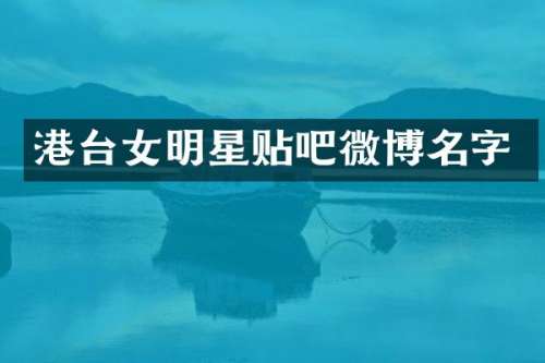 港台女明星贴吧微博名字