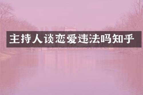 主持人谈恋爱违法吗知乎