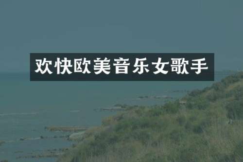 欢快欧美音乐女歌手