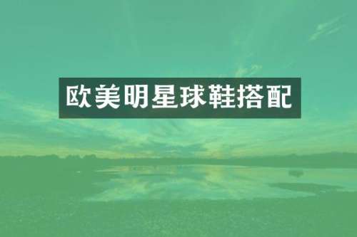 欧美明星球鞋搭配