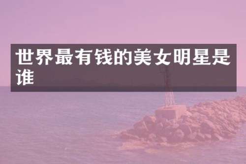 世界最有钱的明星是谁