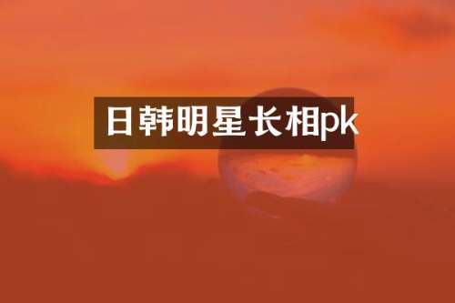 日韩明星长相pk