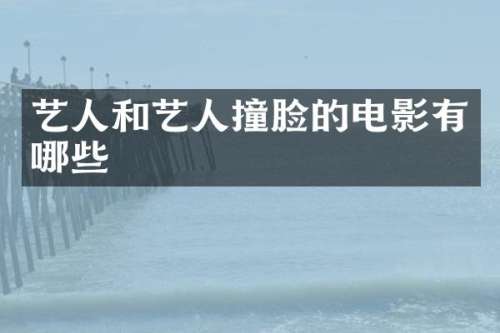 艺人和艺人撞脸的电影有哪些