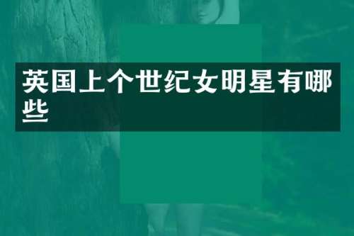 英国上个世纪女明星有哪些