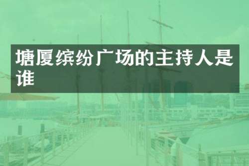 塘厦缤纷广场的主持人是谁