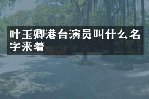 叶玉卿港台演员叫什么名字来着