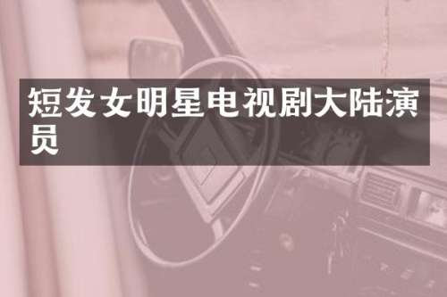 短发女明星电视剧大陆演员