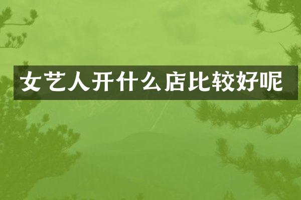 女艺人开什么店比较好呢