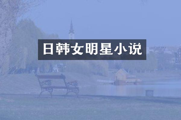 日韩女明星小说