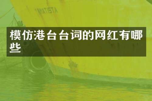 模仿港台台词的网红有哪些