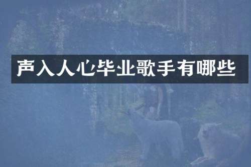 声入人心毕业歌手有哪些