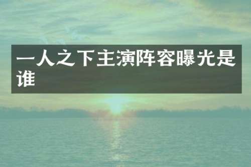 一人之下主演阵容曝光是谁