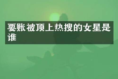 要账被顶上热搜的女星是谁