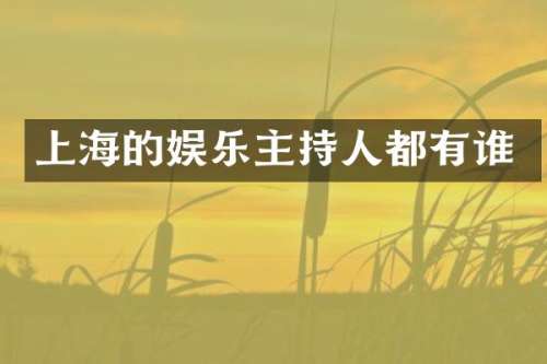 上海的娱乐主持人都有谁