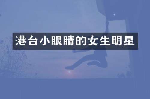 港台小眼睛的女生明星
