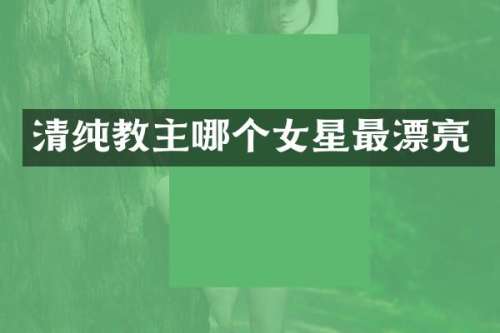 清纯教主哪个女星最漂亮