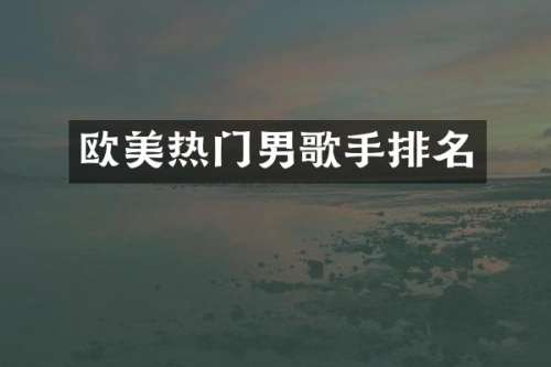 欧美热门男歌手排名