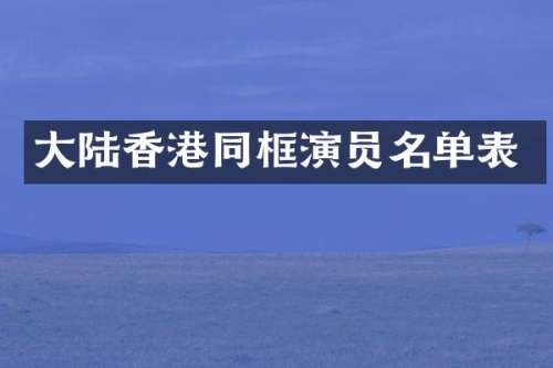 大陆香港同框演员名单表
