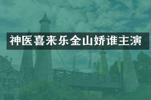 神医喜来乐金山娇谁主演