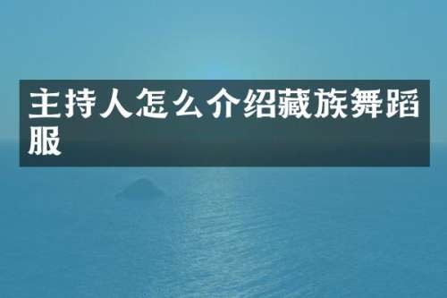 主持人怎么介绍藏族舞蹈服