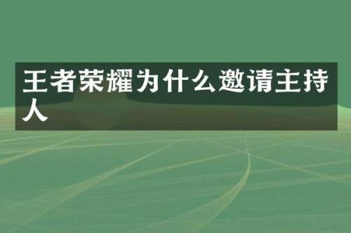 王者荣耀为什么邀请主持人