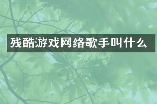 残酷游戏网络歌手叫什么
